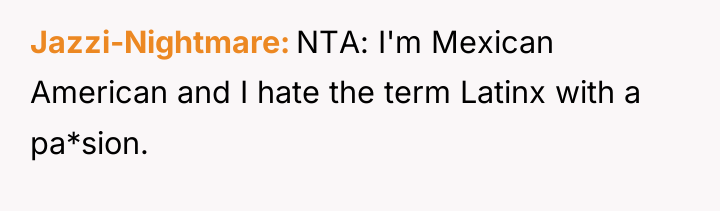Jazzi-Nightmare NTA: I'm Mexican American and I hate the term...
