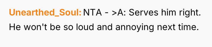 Unearthed_Soul NTA - >A: Serves him right. He won't be...