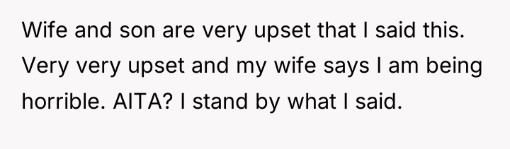 Wife and son are very upset that I said this....