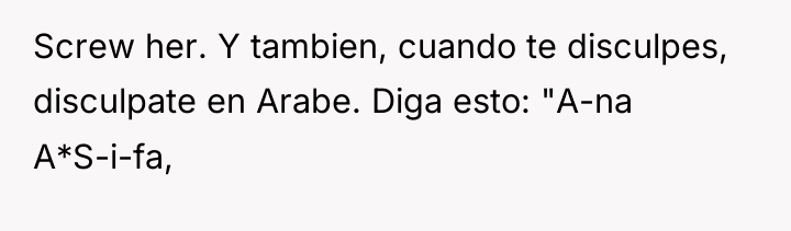 Screw her. Y tambien, cuando te disculpes, disculpate en Arabe....