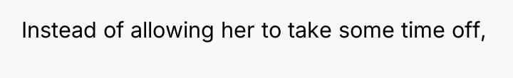 Instead of allowing her to take some time off,