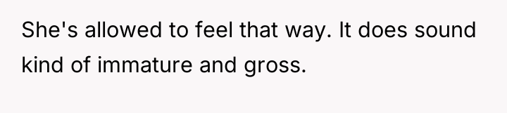 She's allowed to feel that way. It does sound kind...