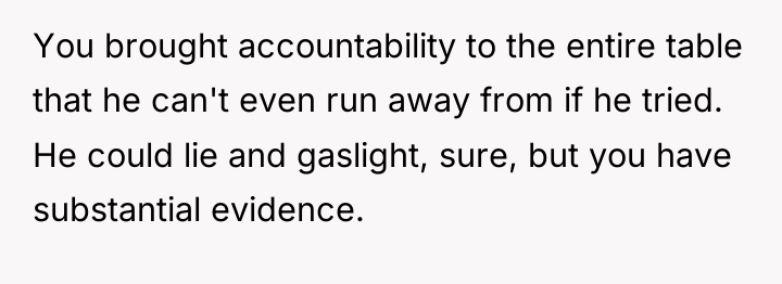 You brought accountability to the entire table that he can't...
