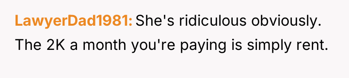 LawyerDad1981 She's ridiculous obviously. The 2K a month you're paying...