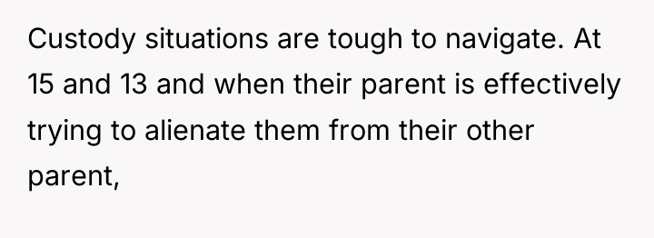 Custody situations are tough to navigate. At 15 and 13...