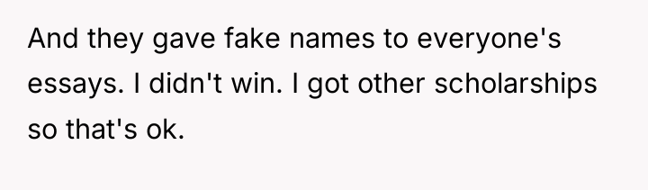 And they gave fake names to everyone's essays. I didn't...