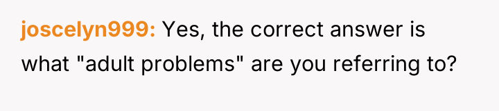 joscelyn999 Yes, the correct answer is what "adult problems" are...