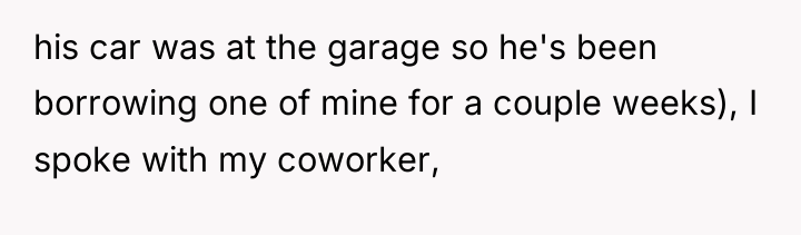 his car was at the garage so he's been borrowing...