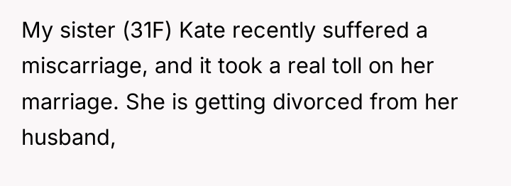 My sister (31F) Kate recently suffered a miscarriage, and it...