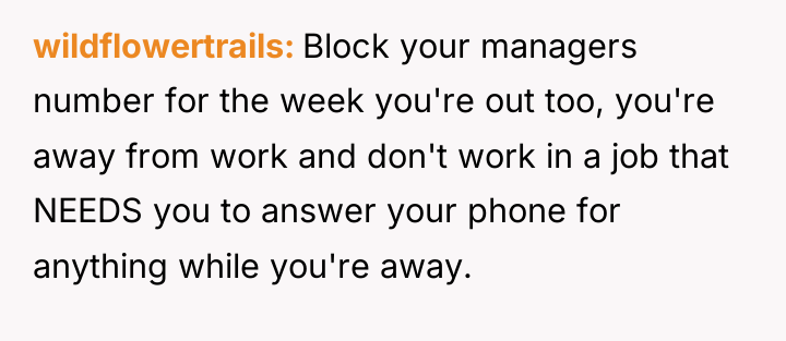 wildflowertrails Block your managers number for the week you're out...