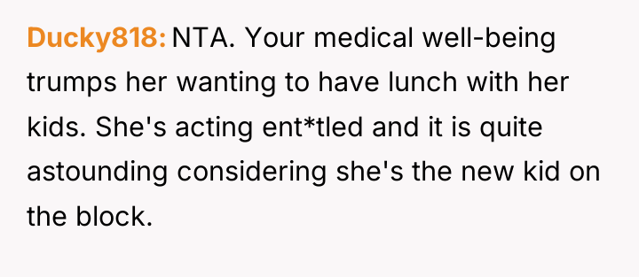 Ducky818 NTA. Your medical well-being trumps her wanting to have...