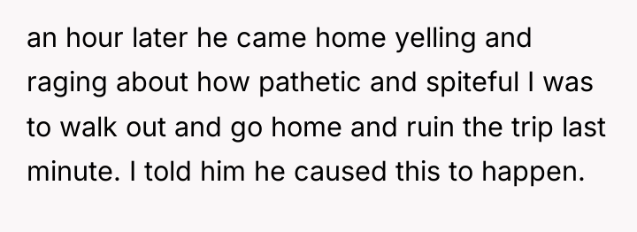 an hour later he came home yelling and raging about...