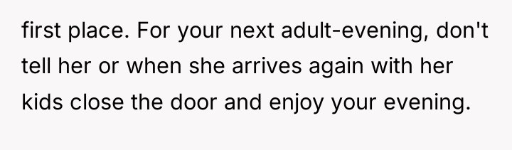 first place. For your next adult-evening, don't tell her or...
