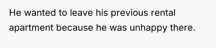 He wanted to leave his previous rental apartment because he...