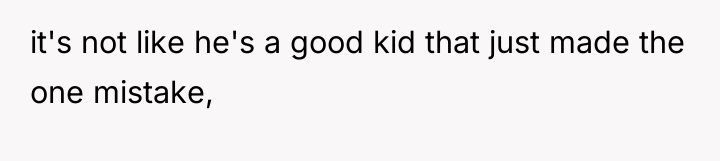 it's not like he's a good kid that just made...