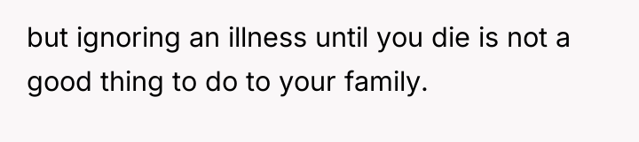 but ignoring an illness until you die is not a...