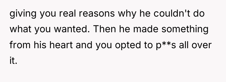 giving you real reasons why he couldn't do what you...