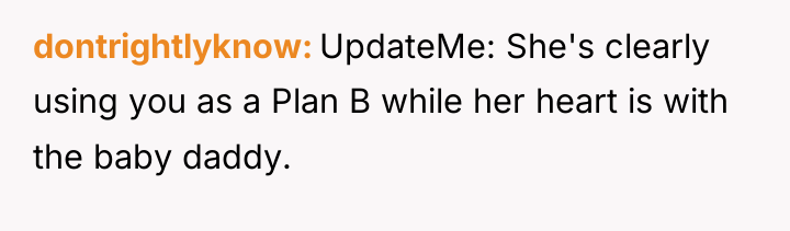 dontrightlyknow UpdateMe: She's clearly using you as a Plan B...