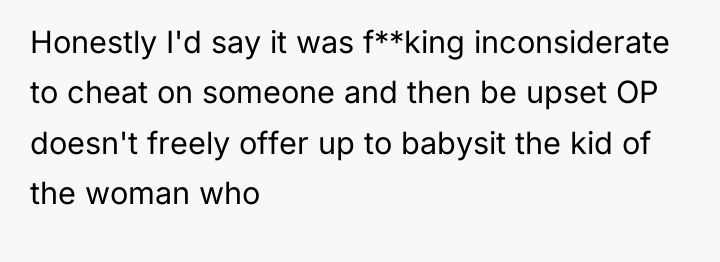 Honestly I'd say it was f**king inconsiderate to cheat on...