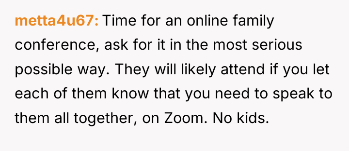 metta4u67 Time for an online family conference, ask for it...
