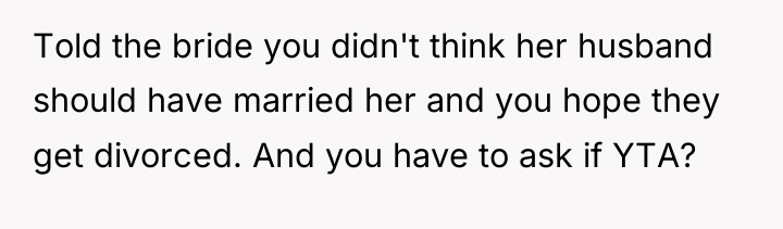 Told the bride you didn't think her husband should have...