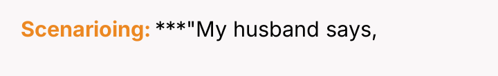 Scenarioing ***"My husband says,
