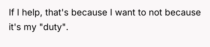 If I help, that's because I want to not because...
