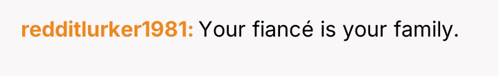 redditlurker1981 Your fiancé is your family.