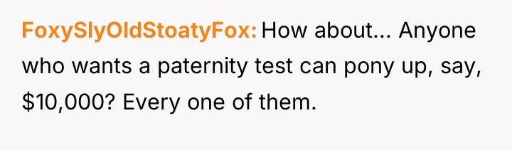 FoxySlyOldStoatyFox How about... Anyone who wants a paternity test can...