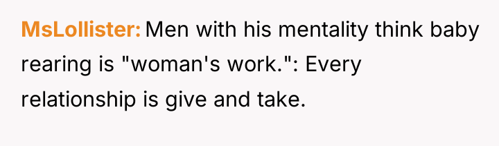 MsLollister Men with his mentality think baby rearing is "woman's...