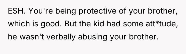 ESH. You're being protective of your brother, which is good....