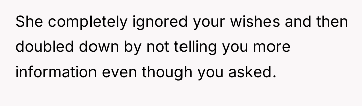 She completely ignored your wishes and then doubled down by...