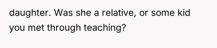 daughter. Was she a relative, or some kid you met...