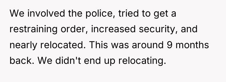 We involved the police, tried to get a restraining order,...