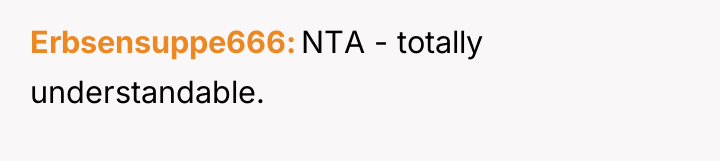 Erbsensuppe666 NTA - totally understandable.