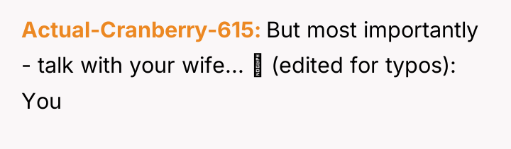 Actual-Cranberry-615 But most importantly - talk with your wife... ...