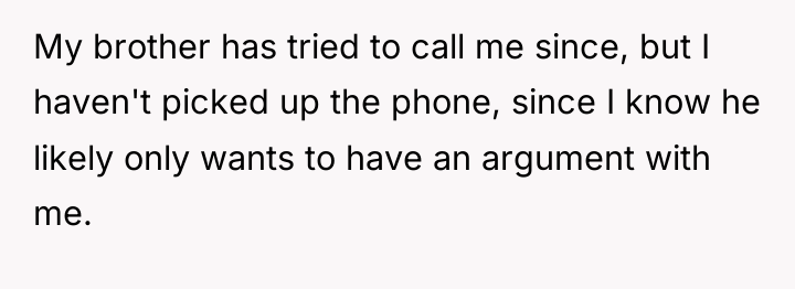 My brother has tried to call me since, but I...
