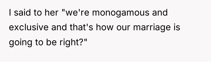 I said to her "we're monogamous and exclusive and that's...