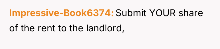 Impressive-Book6374 Submit YOUR share of the rent to the landlord,