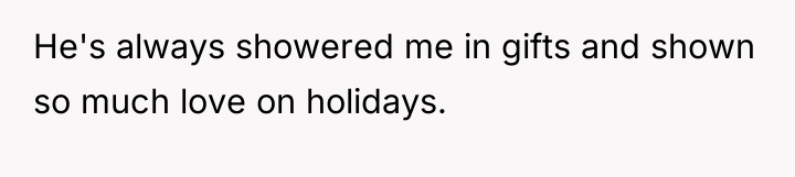 He's always showered me in gifts and shown so much...