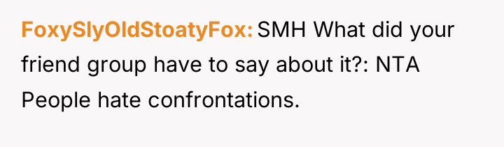 FoxySlyOldStoatyFox SMH What did your friend group have to say...