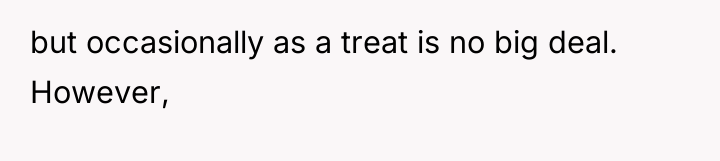 but occasionally as a treat is no big deal. However,