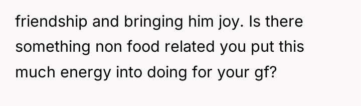 friendship and bringing him joy. Is there something non food...