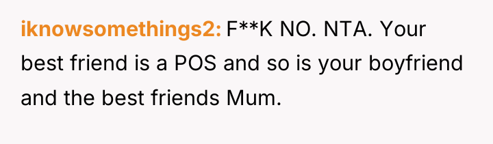 iknowsomethings2 F**K NO. NTA. Your best friend is a POS...