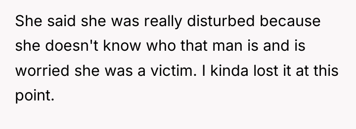 She said she was really disturbed because she doesn't know...