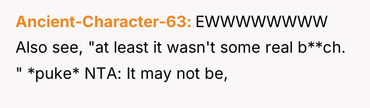Ancient-Character-63 EWWWWWWWW Also see, "at least it wasn't some real...