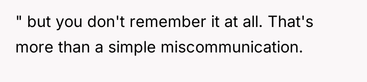 " but you don't remember it at all. That's more...