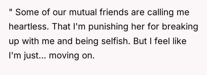 " Some of our mutual friends are calling me heartless....