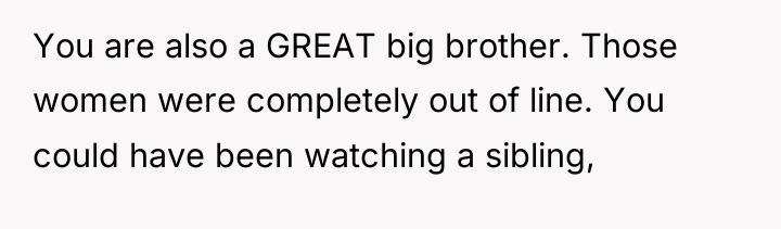 You are also a GREAT big brother. Those women were...