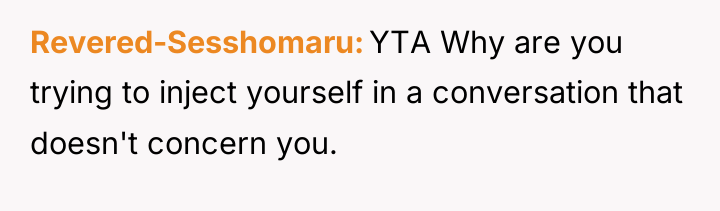 Revered-Sesshomaru YTA Why are you trying to inject yourself in...